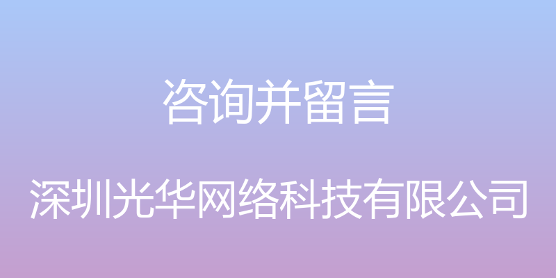 咨询并留言 - 深圳光华网络科技有限公司